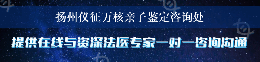 扬州仪征万核亲子鉴定咨询处